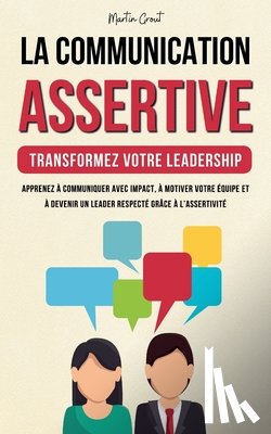 Grout, Martin - La Communication Assertive - Transformez Votre Leadership