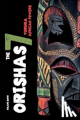 Dayo, Folami - Orishas The 7 Yoruba African Powers: A Guide to Discover the Practices, Spells, Offerings of the Main Divine Feminine Goddesses of the Yoruba and Sant