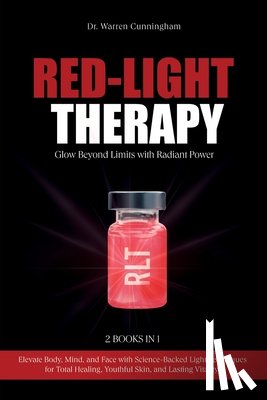 Cunningham, Warren - Red-Light Therapy: Elevate Body, Mind, and Face with Science-Backed Light Techniques for Total Healing, Youthful Skin, and Lasting Vitality