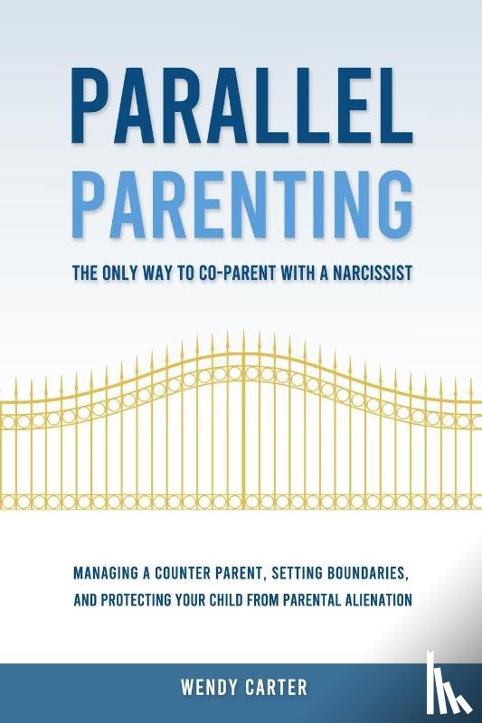 Carter, Wendy - Parallel Parenting - The Only Way to Co-parent with a Narcissist