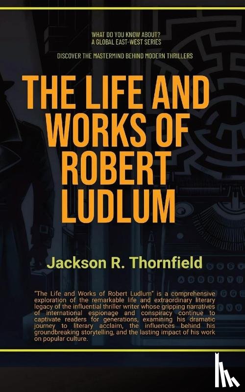 Thornfield, Jackson R. - The Life and Works of Robert Ludlum