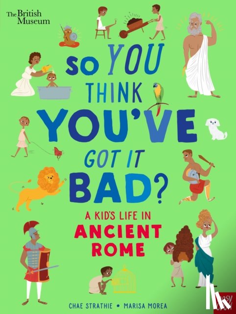 Strathie, Chae - British Museum: So You Think You've Got It Bad? A Kid's Life in Ancient Rome