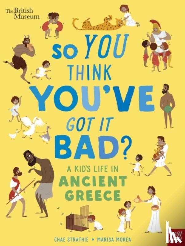 Strathie, Chae - British Museum: So You Think You've Got It Bad? A Kid's Life in Ancient Greece