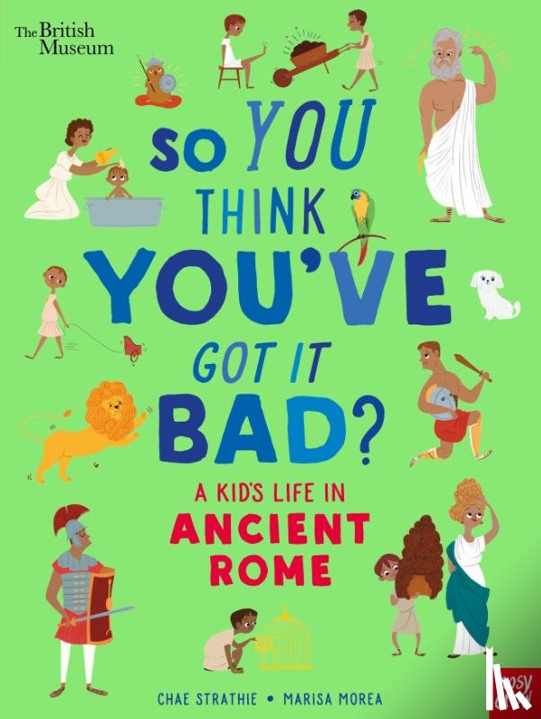 Strathie, Chae - British Museum: So You Think You've Got It Bad? A Kid's Life in Ancient Rome