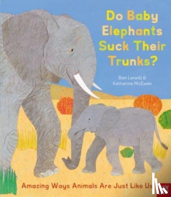 Lerwill, Ben - Do Baby Elephants Suck Their Trunks? – Amazing Ways Animals Are Just Like Us