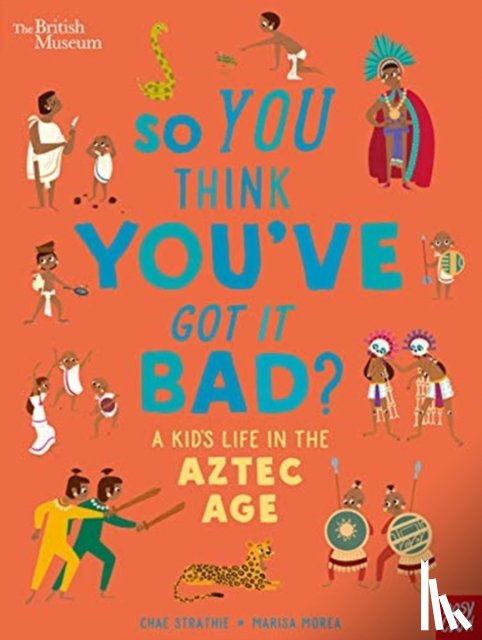 Strathie, Chae - British Museum: So You Think You've Got it Bad? A Kid's Life in the Aztec Age