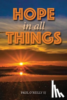 O'Reilly, Paul (SJ) - Hope in All Things