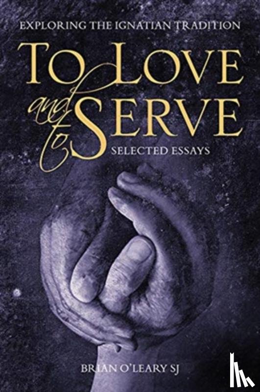O'Leary, Brian (SJ) - To Love and To Serve: Selected Essays