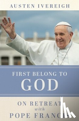 Ivereigh, Austen - First Belong to God