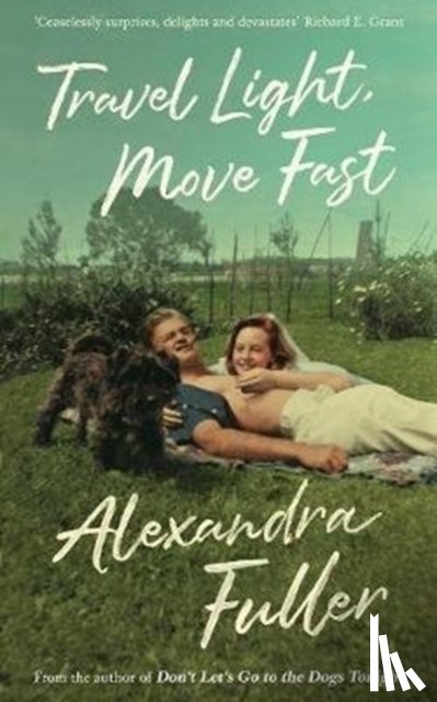 Fuller, Alexandra - Travel Light, Move Fast