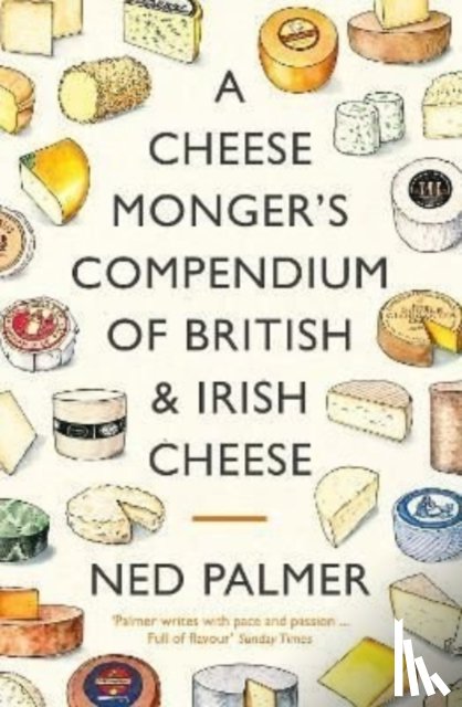 Palmer, Ned - A Cheesemonger's Compendium of British & Irish Cheese