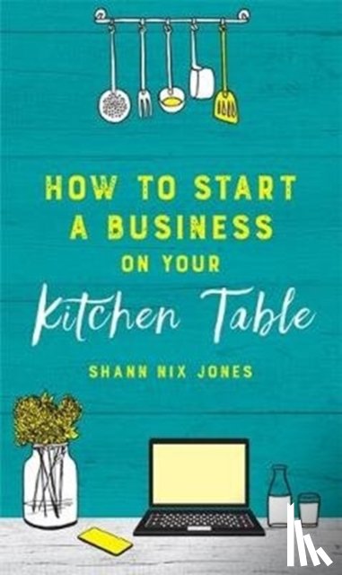 Nix Jones, Shann - How to Start a Business on Your Kitchen Table