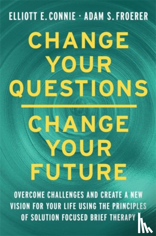 Connie, Elliott, Froerer, Dr. Adam - Change Your Questions, Change Your Future