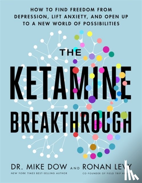 Dow, Dr Mike, Levy, Ronan - The Ketamine Breakthrough