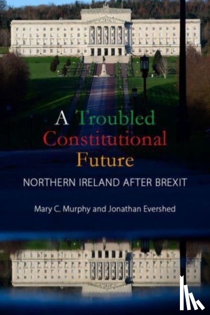 Murphy, Dr Mary C. (University College Cork), Evershed, Dr Jonathan (University College Dublin) - A Troubled Constitutional Future