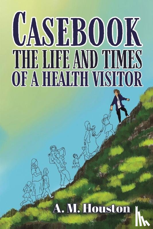 Houston, A. M. - Casebook: The Life and Times of a Health Visitor