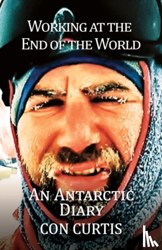 Curtis, Con - Working at the End of the World: An Antarctic Diary