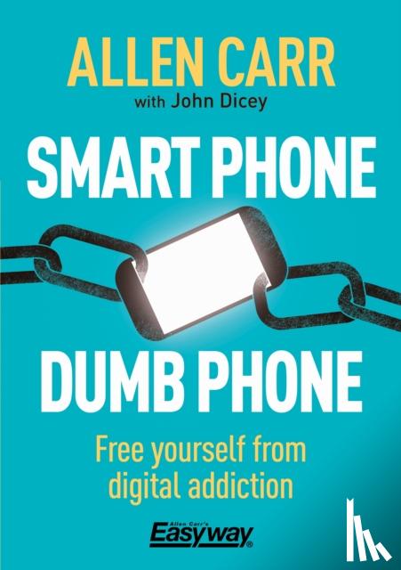 Carr, Allen, Dicey, John - Smart Phone Dumb Phone