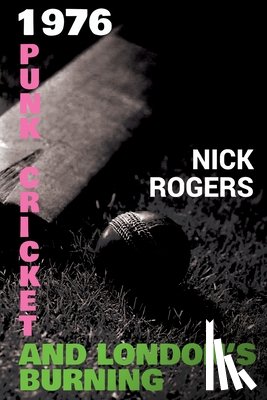 Rogers, Nick - 1976 - Punk, Cricket and London's Burning