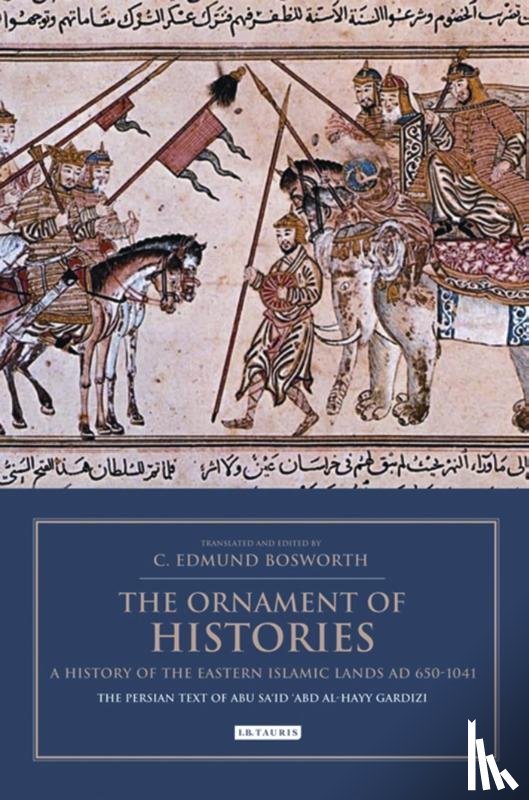  - The Ornament of Histories: A History of the Eastern Islamic Lands AD 650-1041