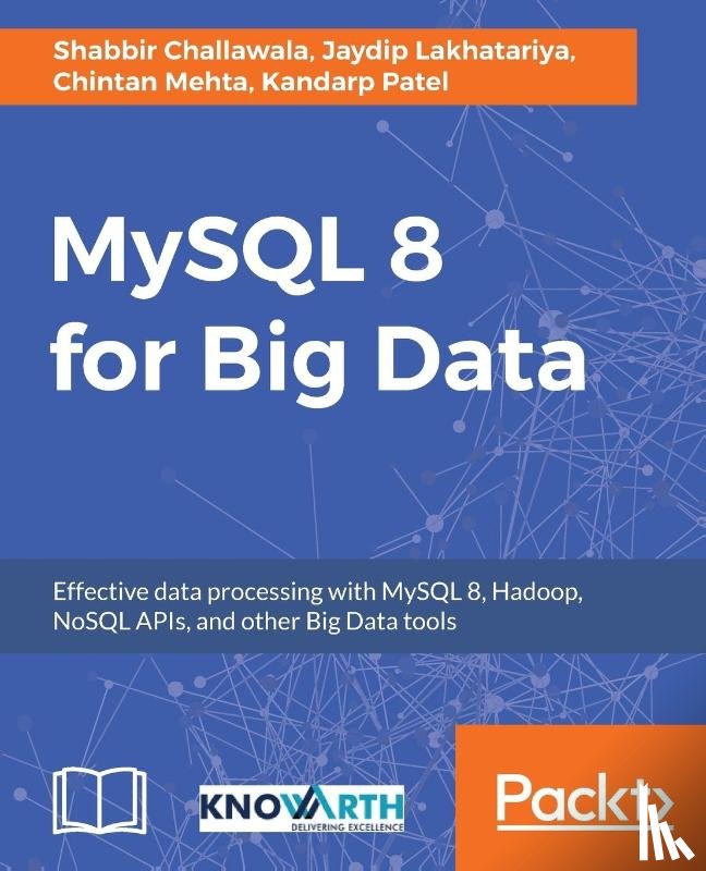 Challawala, Shabbir, Lakhatariya, Jaydip, Mehta, Chintan, Patel, Kandarp - MySQL 8 for Big Data