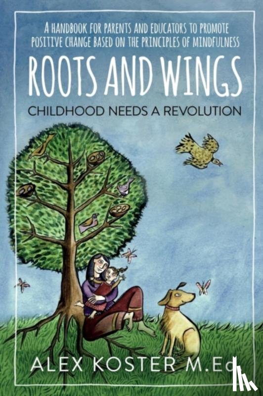 Koster, Alex - Roots and Wings - Childhood Needs A Revolution