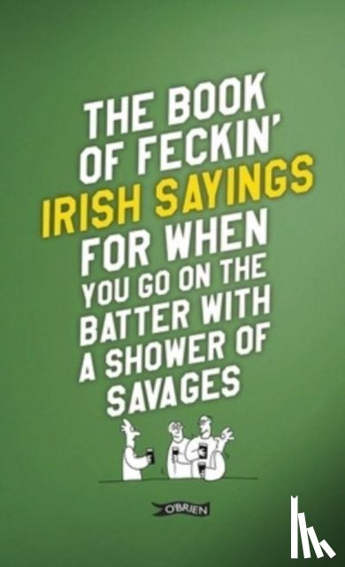 Murphy, Colin, O'Dea, Donal - The Book of Feckin' Irish Sayings For When You Go On The Batter With A Shower of Savages