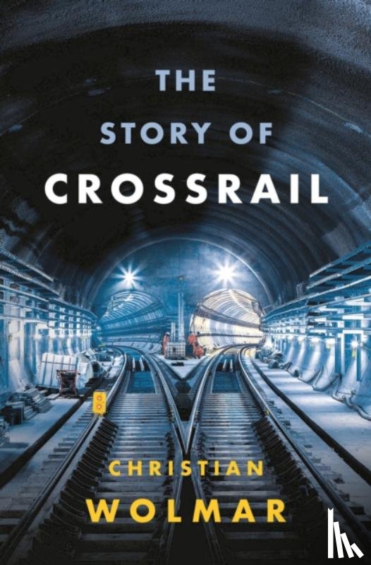 Wolmar, Christian - The Story of Crossrail