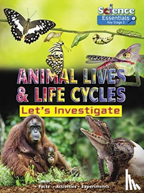 Owen, Ruth - Animal Lives and Life Cycles: Let's Investigate, Facts, Activities, Experiments