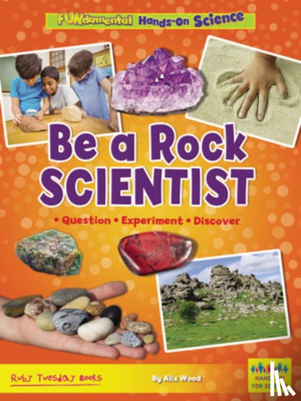 Wood, Alix - Be a Rock Scientist: Question, Experiment, Discover