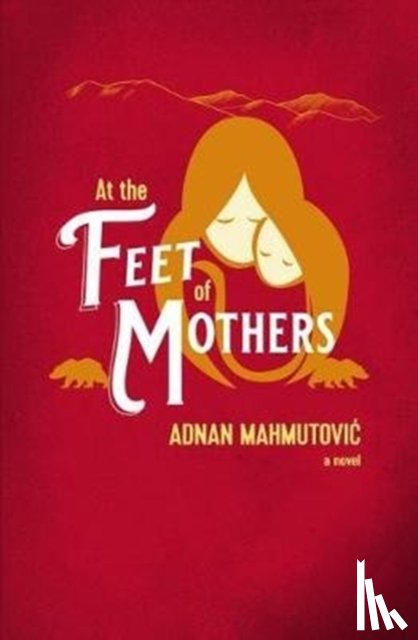 Mahmutovic, Adnan - At the Feet of Mothers