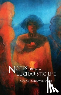 James, Manon Ceridwen - Notes from a Eucharistic Life