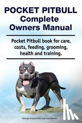 Moore, Asia, Hoppendale, George - Pocket Pitbull Complete Owners Manual. Pocket Pitbull book for care, costs, feeding, grooming, health and training.