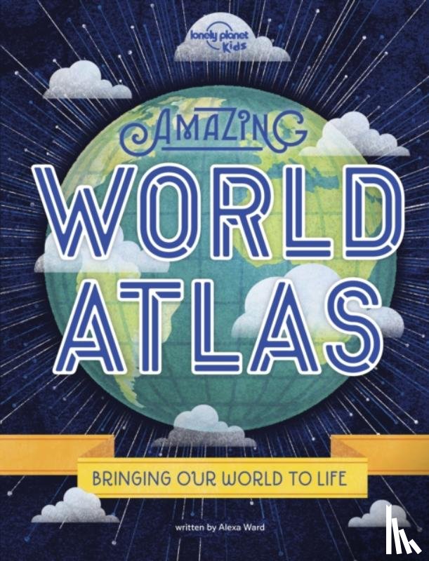 Lonely Planet Kids, Ward, Alexa - Lonely Planet Kids Amazing World Atlas