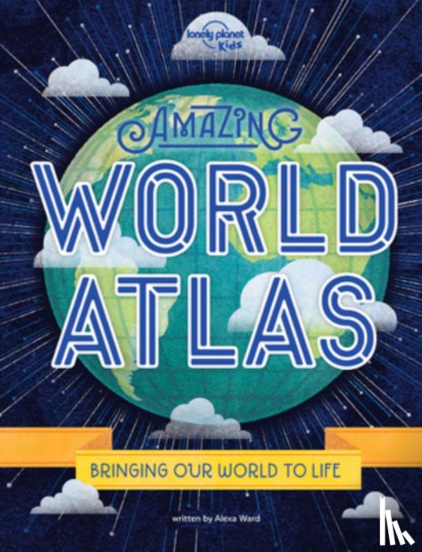 Ward, Alexa - Lonely Planet Kids Amazing World Atlas: The World's in Your Hands