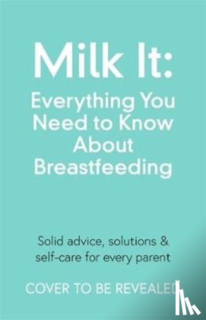 Champs, Chantelle - Milk It: Everything You Need to Know About Breastfeeding