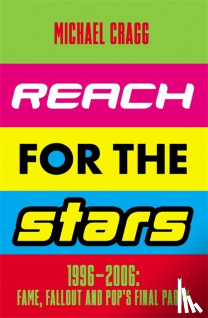 Cragg, Michael - Reach for the Stars: 1996–2006: Fame, Fallout and Pop’s Final Party