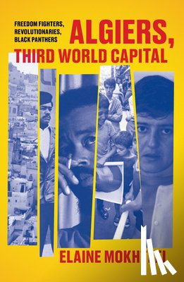 Mokhtefi, Elaine - Algiers, Third World Capital