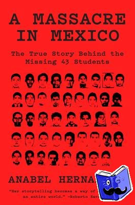 Hernandez, Anabel - A Massacre in Mexico - The True Story behind the Missing Forty-Three Students