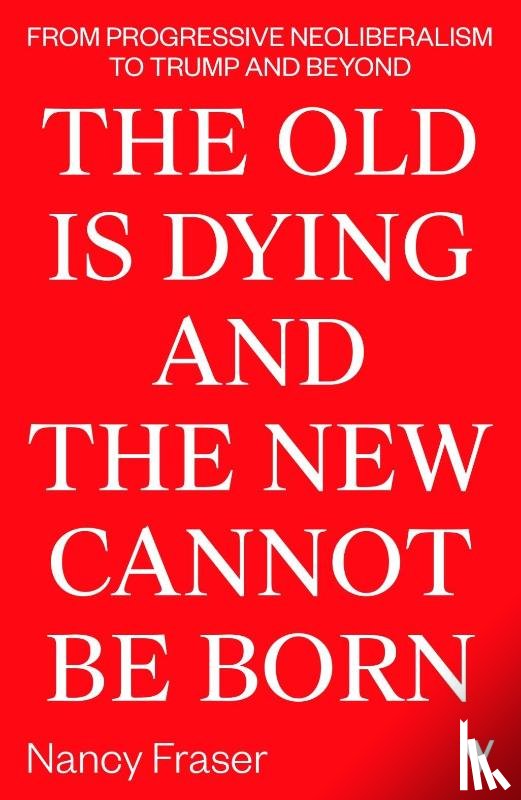 Fraser, Nancy - The Old Is Dying and the New Cannot Be Born