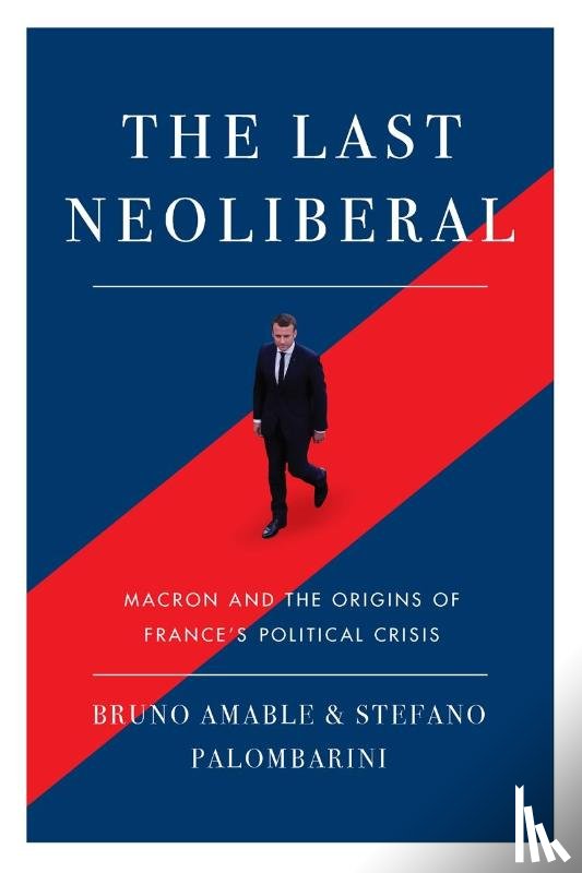 Amable, Bruno, Palombarini, Stefano - The Last Neoliberal