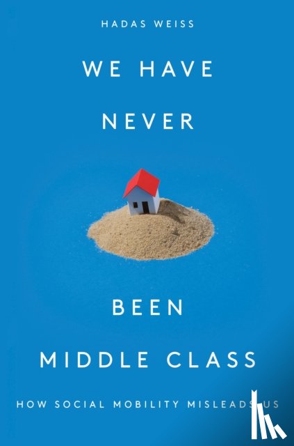 Weiss, Hadas - We Have Never Been Middle Class