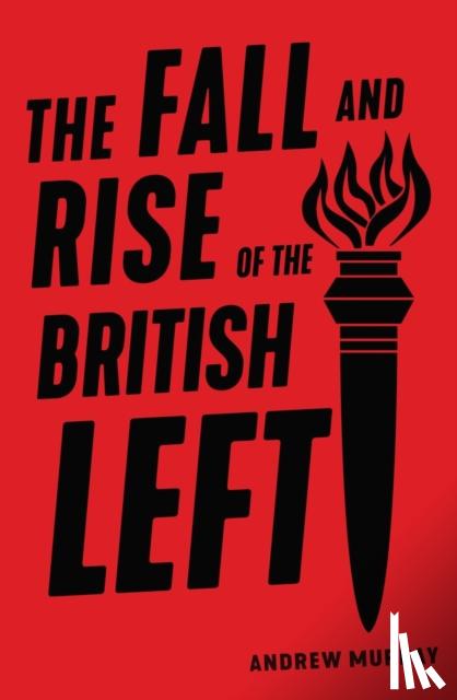 Murray, Andrew - The Fall and Rise of the British Left