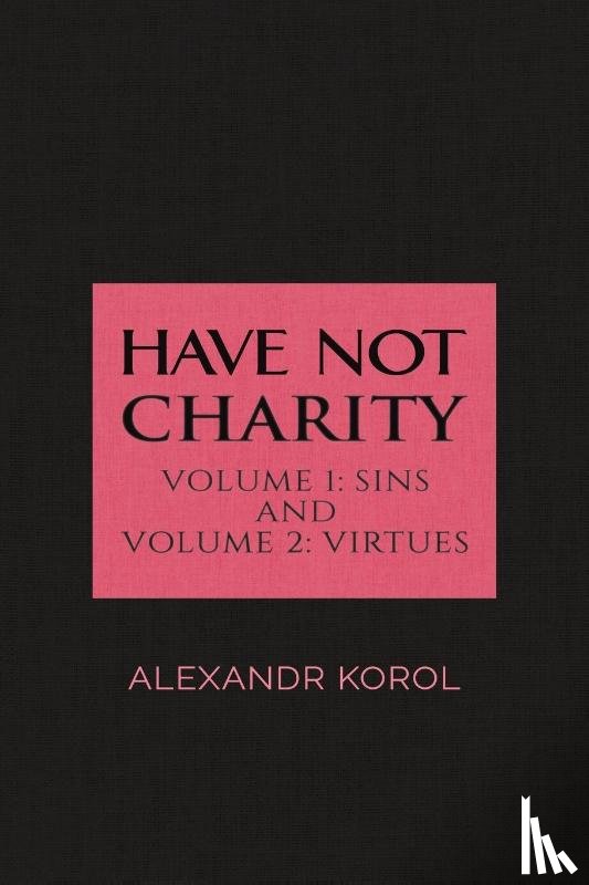 Korol, Alexandr - Have Not Charity - Volume 1: Sins and Volume 2: Virtues