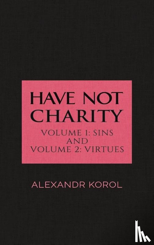 Korol, Alexandr - Have Not Charity - Volume 1: Sins and Volume 2: Virtues