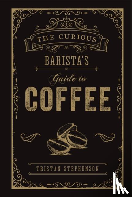 Stephenson, Tristan - The Curious Barista’s Guide to Coffee
