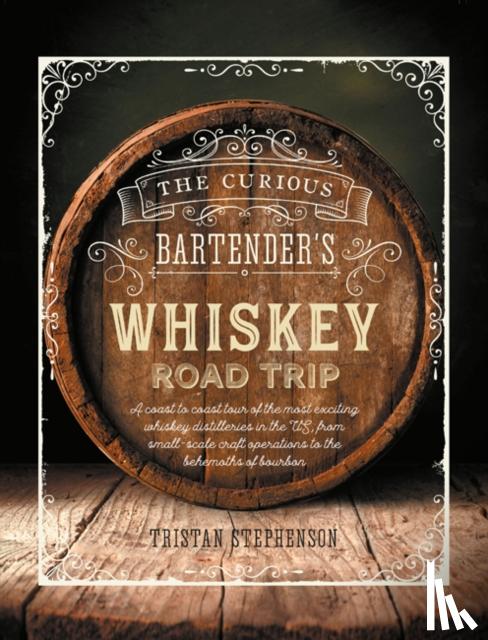 Stephenson, Tristan - The Curious Bartender's Whiskey Road Trip