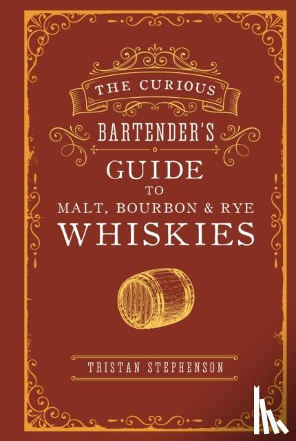 Stephenson, Tristan - The Curious Bartender’s Guide to Malt, Bourbon & Rye Whiskies