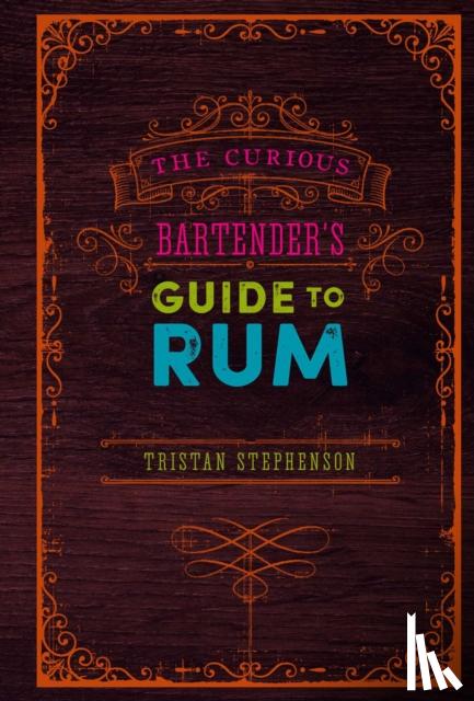 Stephenson, Tristan - The Curious Bartender's Guide to Rum