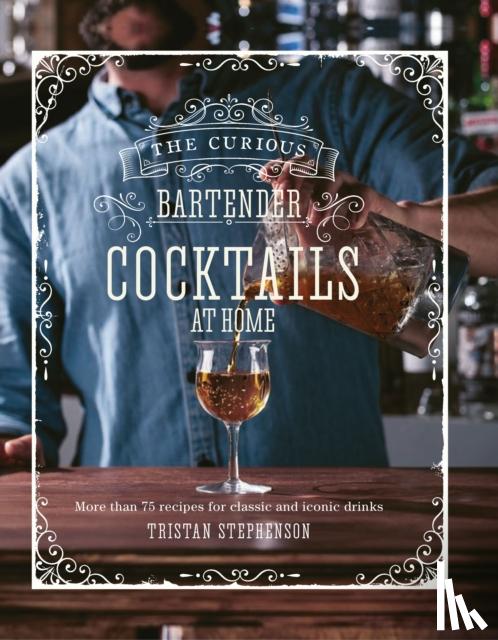 Stephenson, Tristan - The Curious Bartender: Cocktails At Home